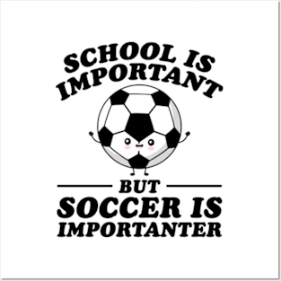 School Is Important But Soccer Is Importanter Posters and Art